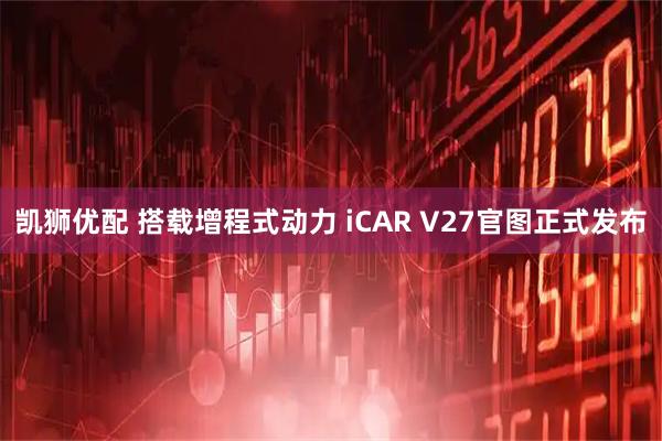 凯狮优配 搭载增程式动力 iCAR V27官图正式发布